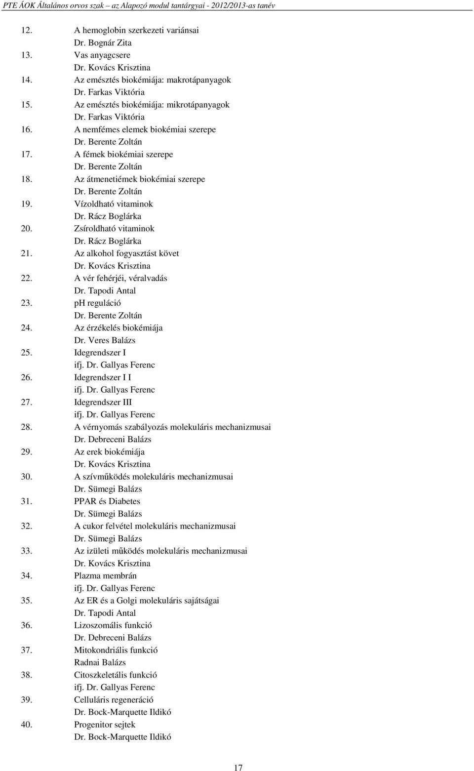 Az átmenetiémek biokémiai szerepe Dr. Berente Zoltán 19. Vízoldható vitaminok Dr. Rácz Boglárka 20. Zsíroldható vitaminok Dr. Rácz Boglárka 21. Az alkohol fogyasztást követ Dr. Kovács Krisztina 22.