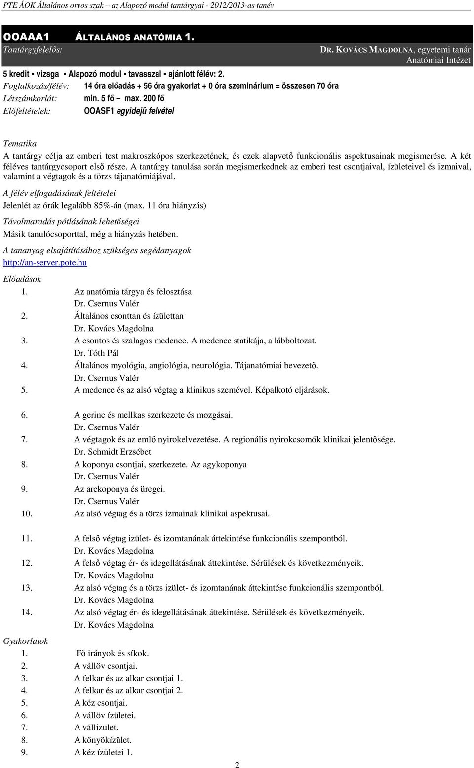 KOVÁCS MAGDOLNA, egyetemi tanár Anatómiai Intézet Tematika A tantárgy célja az emberi test makroszkópos szerkezetének, és ezek alapvető funkcionális aspektusainak megismerése.