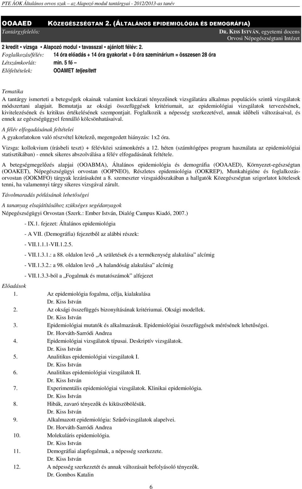 Foglalkozás/félév: 14 óra előadás + 14 óra gyakorlat + 0 óra szeminárium = összesen 28 óra Létszámkorlát: min.