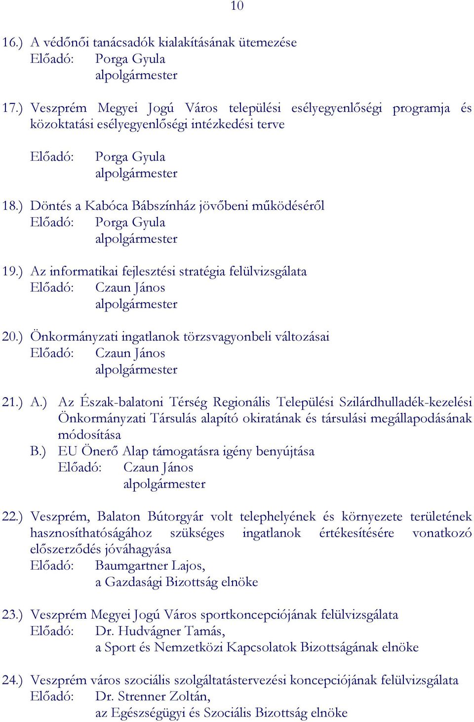 ) Döntés a Kabóca Bábszínház jövőbeni működéséről Előadó: Porga Gyula alpolgármester 19.) Az informatikai fejlesztési stratégia felülvizsgálata Előadó: Czaun János alpolgármester 20.