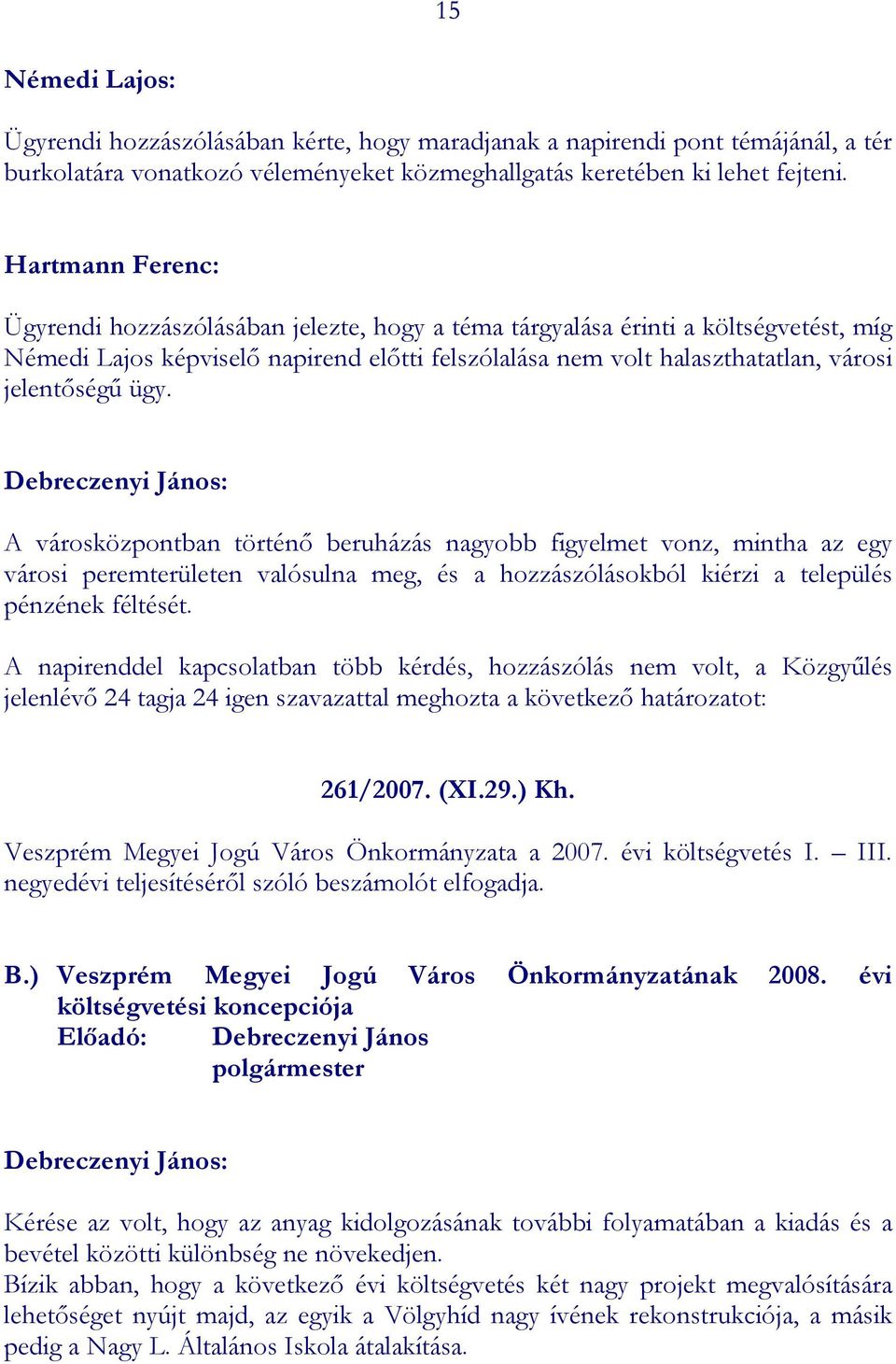 ügy. A városközpontban történő beruházás nagyobb figyelmet vonz, mintha az egy városi peremterületen valósulna meg, és a hozzászólásokból kiérzi a település pénzének féltését.