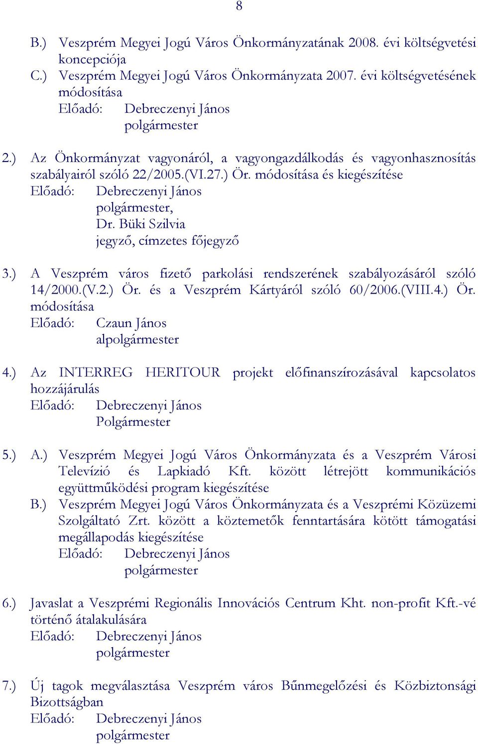 módosítása és kiegészítése Előadó: Debreczenyi János polgármester, Dr. Büki Szilvia jegyző, címzetes főjegyző 3.) A Veszprém város fizető parkolási rendszerének szabályozásáról szóló 14/2000.(V.2.) Ör.