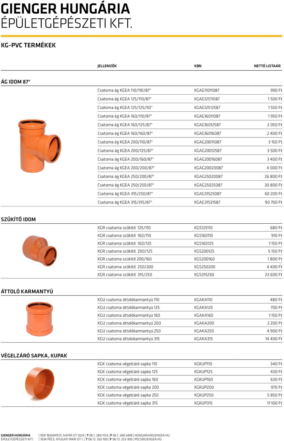 200/125/87 KGAG20012587 3 500 Ft Csatorna ág KGEA 200/160/87 KGAG20016087 3 400 Ft Csatorna ág KGEA 200/200/87 KGAG20020087 4 000 Ft Csatorna ág KGEA 250/200/87 KGAG25020087 26 800 Ft Csatorna ág