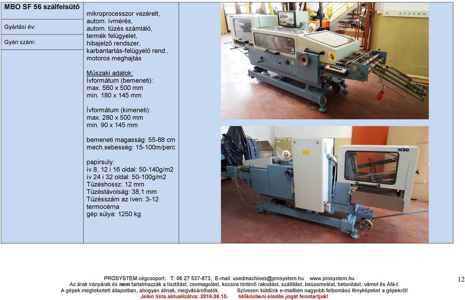 560 x 500 mm min. 180 x 145 mm Ívformátum (kimeneti): max. 280 x 500 mm min. 90 x 145 mm bemeneti magasság: 55-88 cm mech.