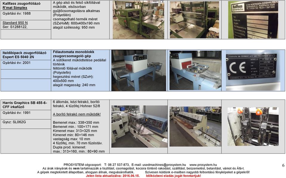 fóliával működik (Polyolefin) hegesztési méret (SZxH): 400x500 mm alagút magasság: 240 mm Harris Graphics SB 455-6- CFF irkafűző 1991 Gysz: SL062G 6 állomás, kézi felrakó, borító felrakó, 4 tűzőfej