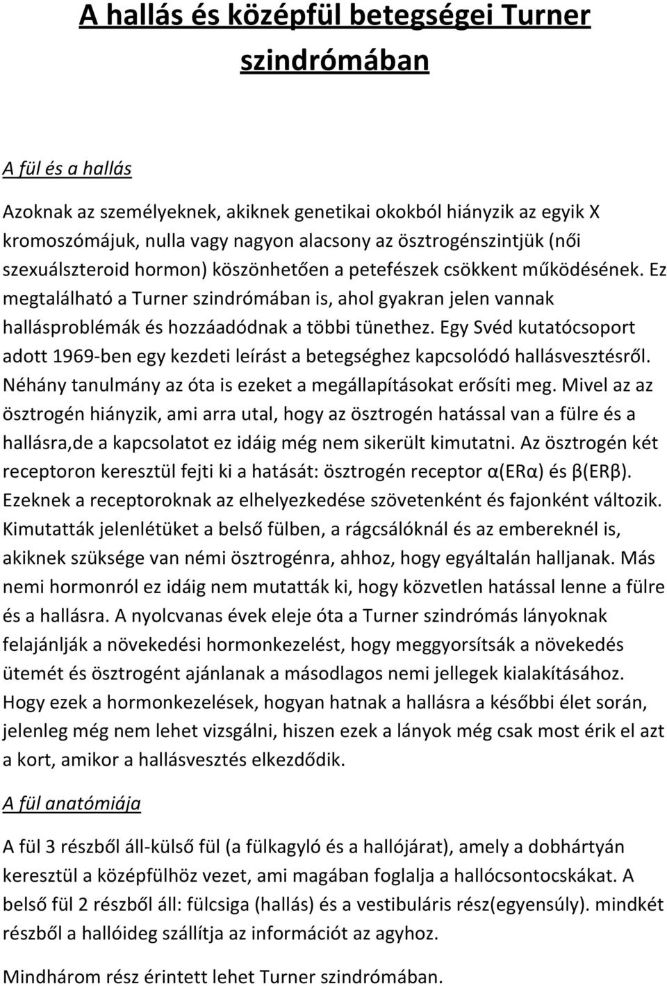 Ez megtalálható a Turner szindrómában is, ahol gyakran jelen vannak hallásproblémák és hozzáadódnak a többi tünethez.