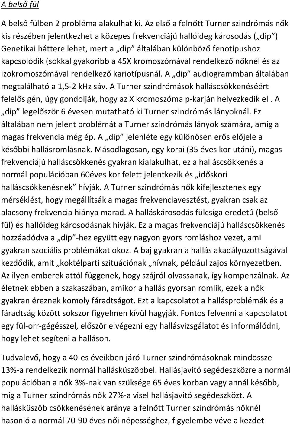 (sokkal gyakoribb a 45X kromoszómával rendelkező nőknél és az izokromoszómával rendelkező kariotípusnál. A dip audiogrammban általában megtalálható a 1,5-2 khz sáv.