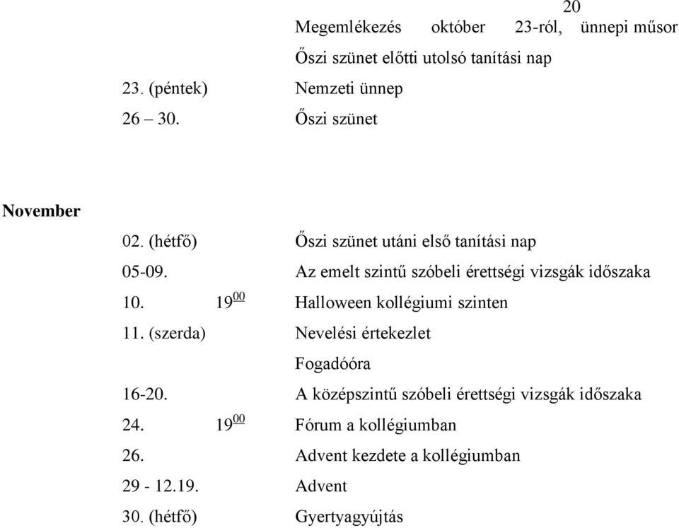 (hétfő) Őszi szünet utáni első tanítási nap 05-09. Az emelt szintű szóbeli érettségi vizsgák időszaka 10.