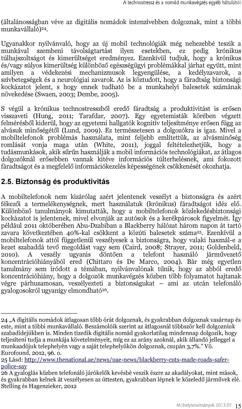 Ezenkívül tudjuk, hogy a krónikus és/vagy súlyos kimerültség különböz egészségügyi problémákkal járhat együtt, mint amilyen a védekezési mechanizmusok legyengülése, a kedélyzavarok, a szívbetegségek