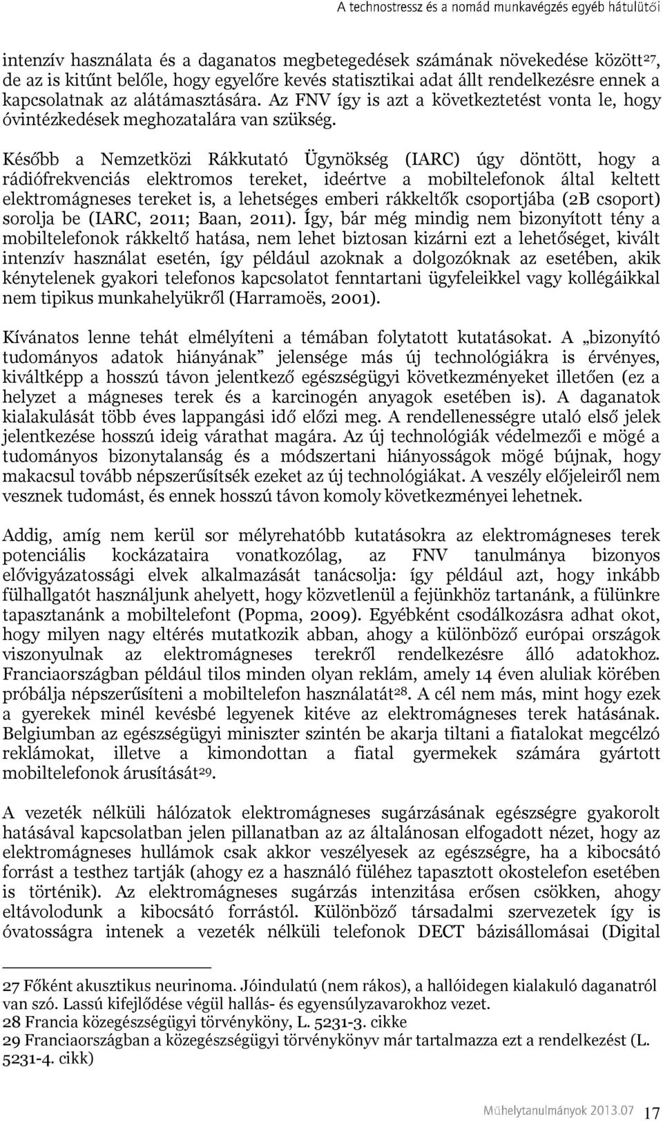 Késbb a Nemzetközi Rákkutató Ügynökség (IARC) úgy döntött, hogy a rádiófrekvenciás elektromos tereket, ideértve a mobiltelefonok által keltett elektromágneses tereket is, a lehetséges emberi rákkeltk