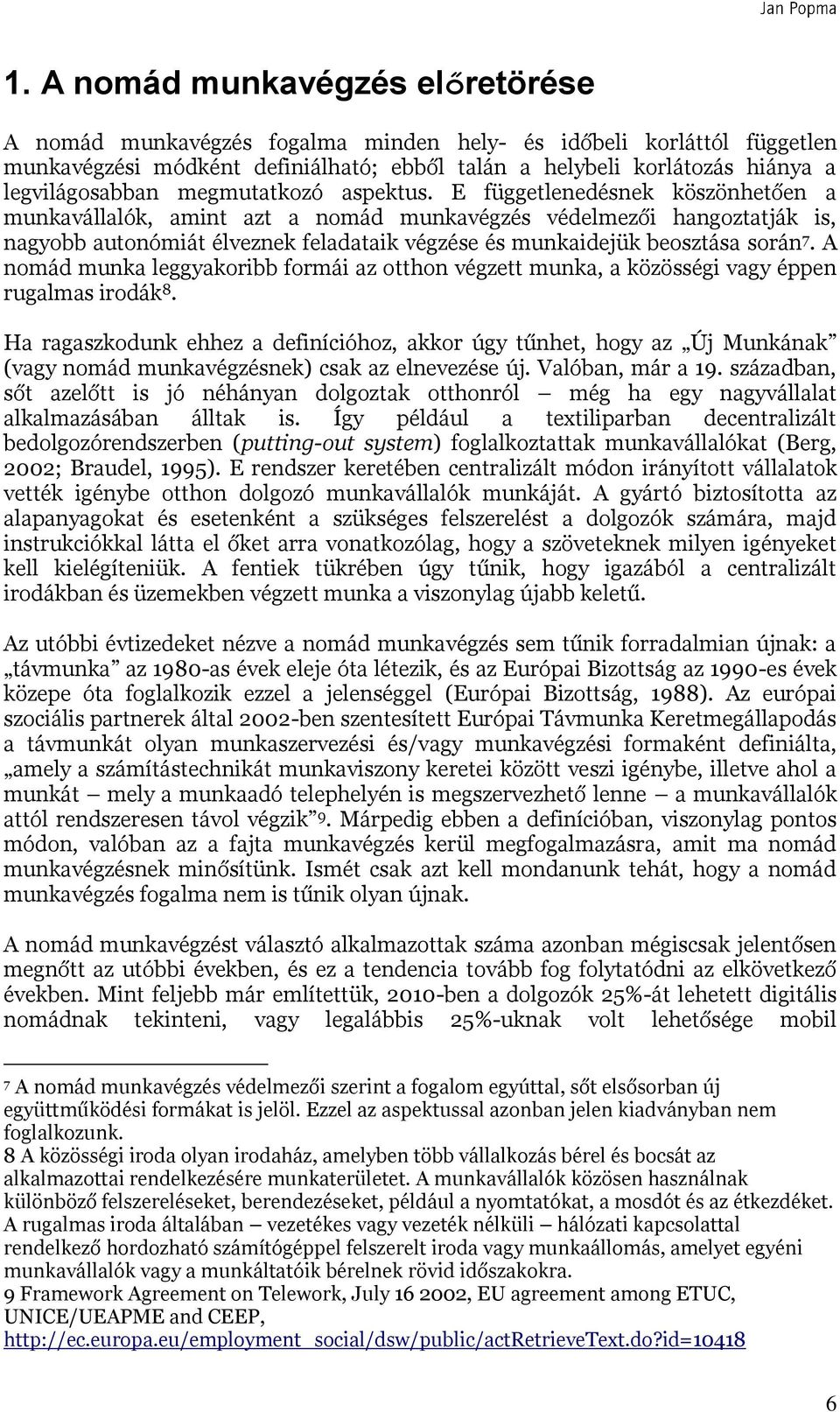 E függetlenedésnek köszönheten a munkavállalók, amint azt a nomád munkavégzés védelmezi hangoztatják is, nagyobb autonómiát élveznek feladataik végzése és munkaidejük beosztása során 7.