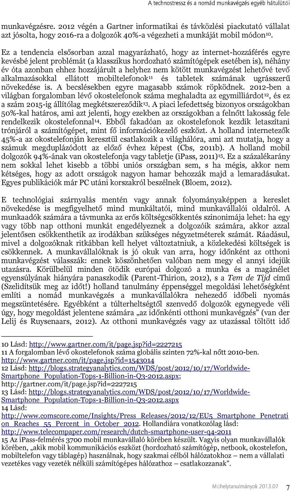 helyhez nem kötött munkavégzést lehetvé tev alkalmazásokkal ellátott mobiltelefonok 11 és tabletek számának ugrásszerű növekedése is. A becslésekben egyre magasabb számok röpködnek.