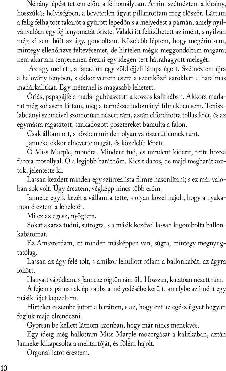 Közelebb léptem, hogy megérintsem, mintegy ellenőrizve feltevésemet, de hirtelen mégis meggondoltam magam; nem akartam tenyeremen érezni egy idegen test hátrahagyott melegét.