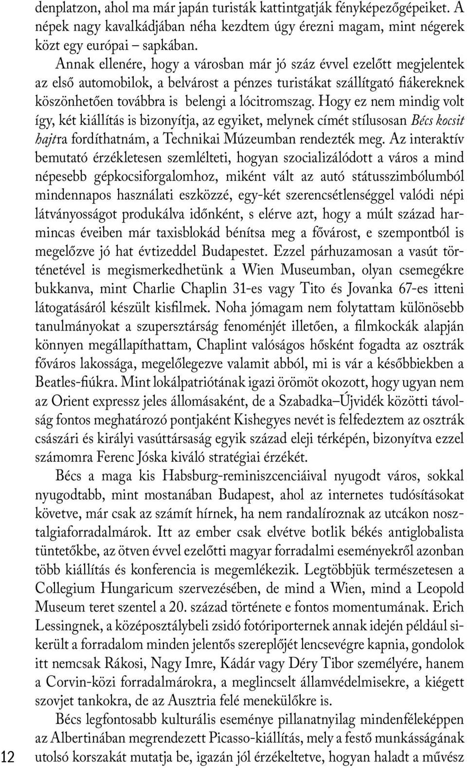 Hogy ez nem mindig volt így, két kiállítás is bizonyítja, az egyiket, melynek címét stílusosan Bécs kocsit hajtra fordíthatnám, a Technikai Múzeumban rendezték meg.