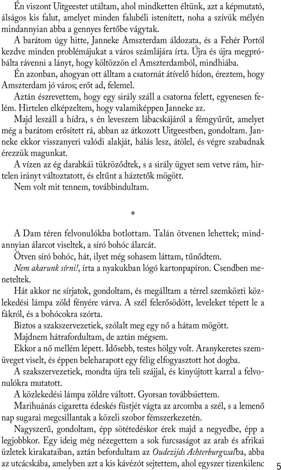 Újra és újra megpróbálta rávenni a lányt, hogy költözzön el Amszterdamból, mindhiába. Én azonban, ahogyan ott álltam a csatornát átívelő hídon, éreztem, hogy Amszterdam jó város; erőt ad, felemel.