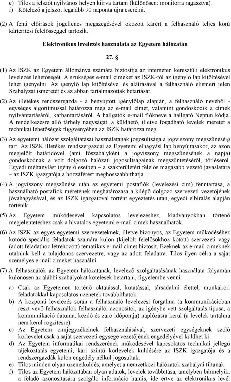 (1) Az ISZK az Egyetem állománya számára biztosítja az interneten keresztüli elektronikus levelezés lehetőségét. A szükséges e-mail címeket az ISZK-tól az igénylő lap kitöltésével lehet igényelni.