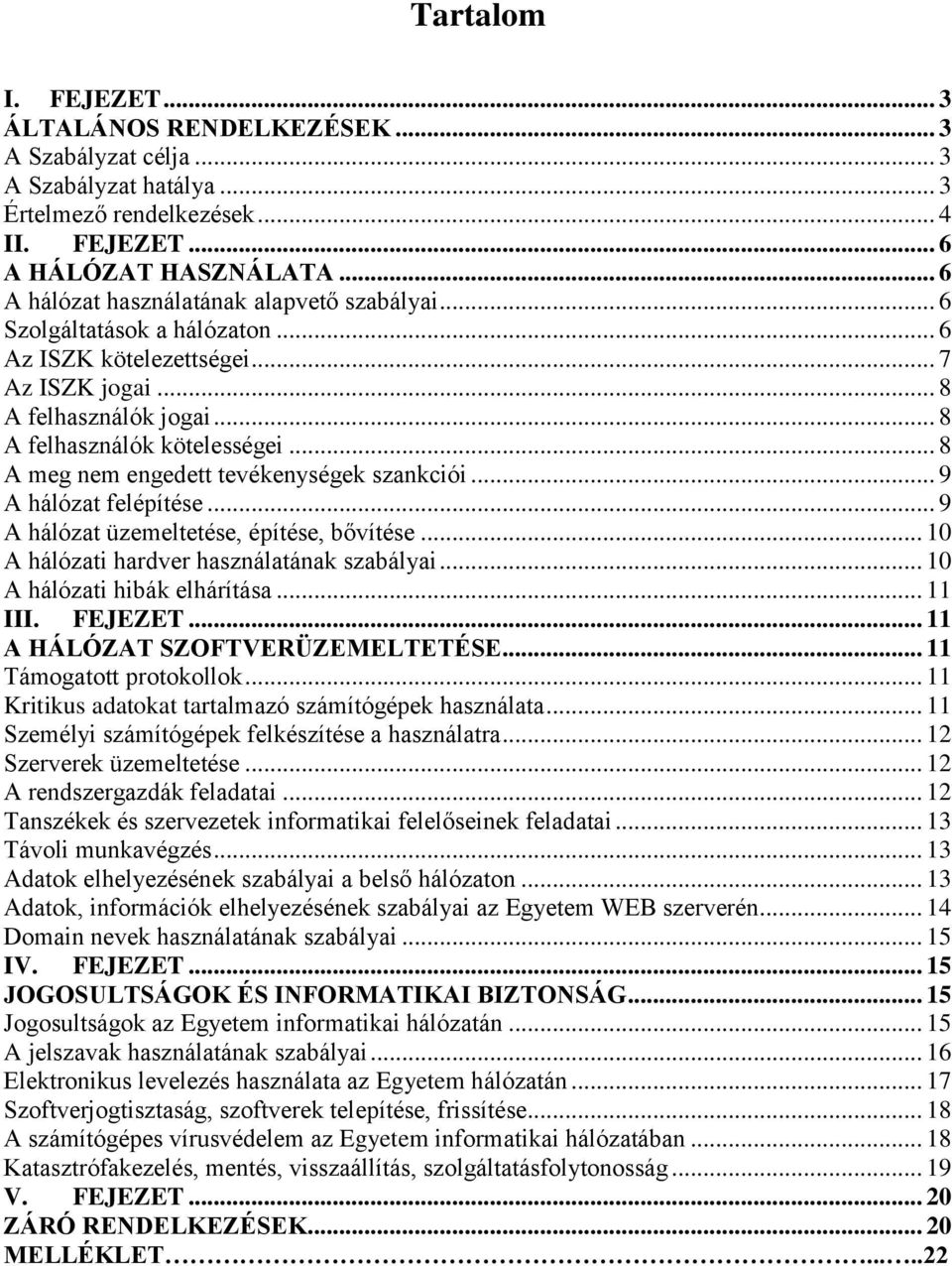 .. 8 A meg nem engedett tevékenységek szankciói... 9 A hálózat felépítése... 9 A hálózat üzemeltetése, építése, bővítése... 10 A hálózati hardver használatának szabályai.