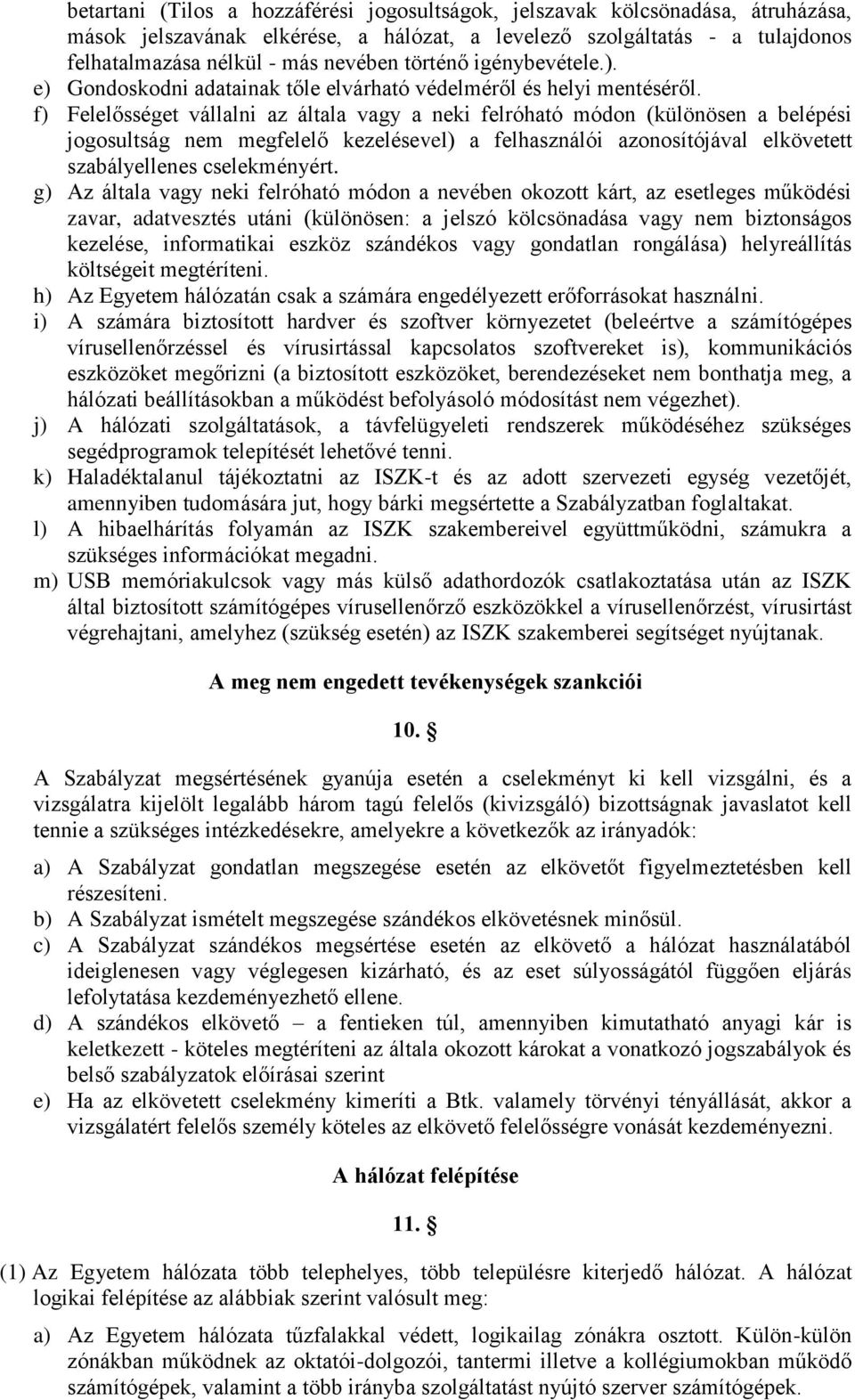 f) Felelősséget vállalni az általa vagy a neki felróható módon (különösen a belépési jogosultság nem megfelelő kezelésevel) a felhasználói azonosítójával elkövetett szabályellenes cselekményért.