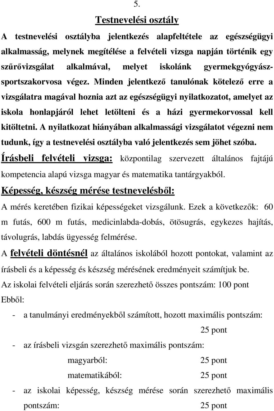 Minden jelentkezı tanulónak kötelezı erre a vizsgálatra magával hoznia azt az egészségügyi nyilatkozatot, amelyet az iskola honlapjáról lehet letölteni és a házi gyermekorvossal kell kitöltetni.