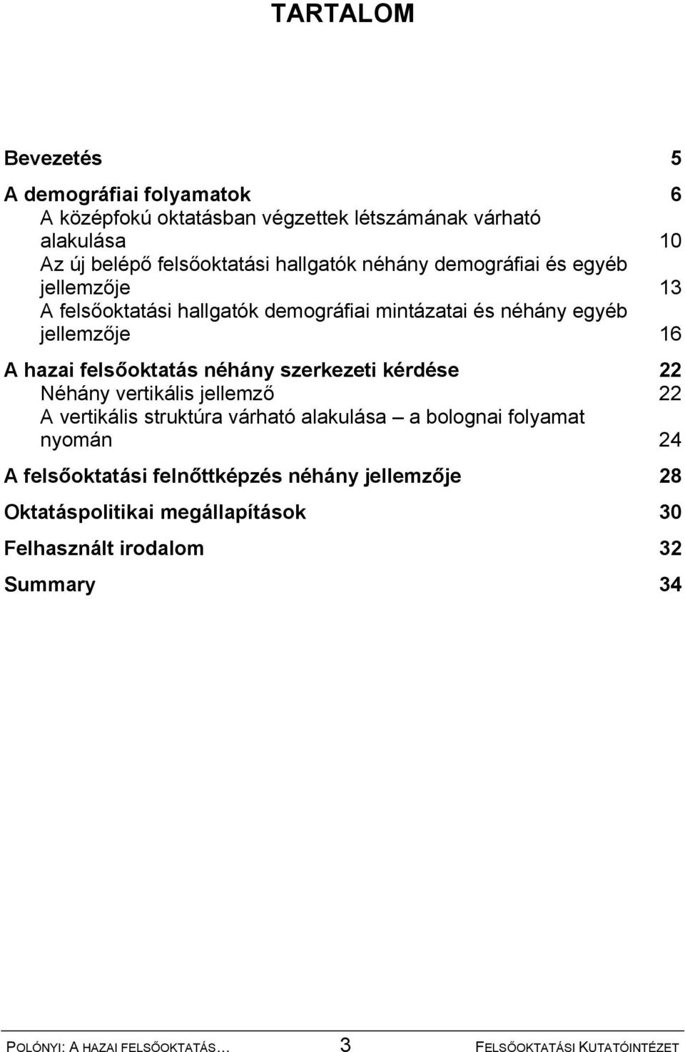 szerkezeti kérdése 22 Néhány vertikális jellemző 22 A vertikális struktúra várható alakulása a bolognai folyamat nyomán 24 A felsőoktatási