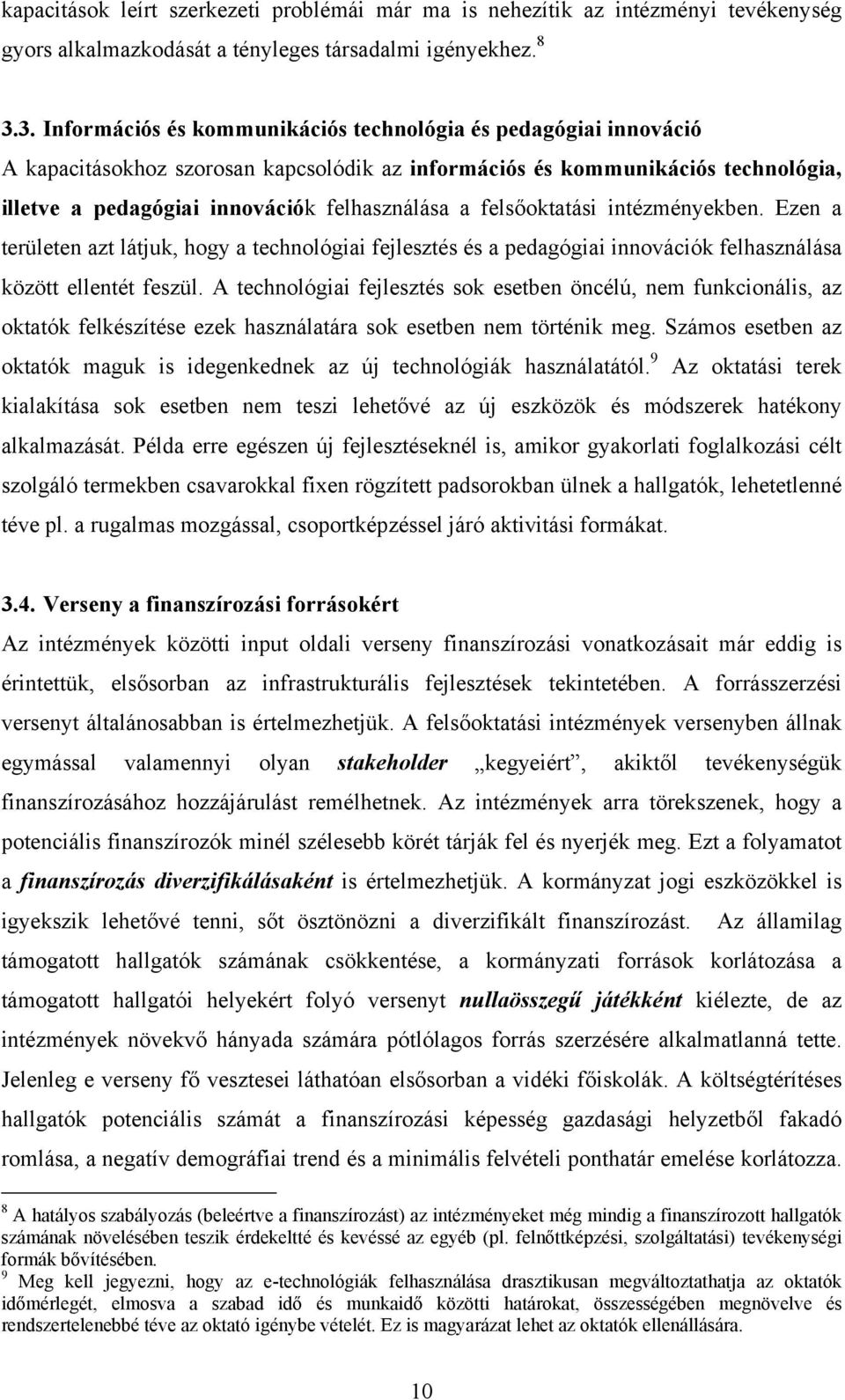 felsőoktatási intézményekben. Ezen a területen azt látjuk, hogy a technológiai fejlesztés és a pedagógiai innovációk felhasználása között ellentét feszül.