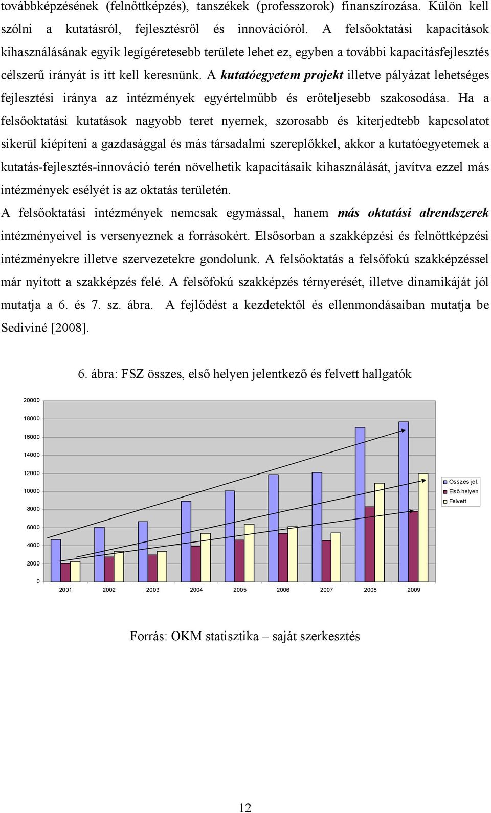 A kutatóegyetem projekt illetve pályázat lehetséges fejlesztési iránya az intézmények egyértelműbb és erőteljesebb szakosodása.