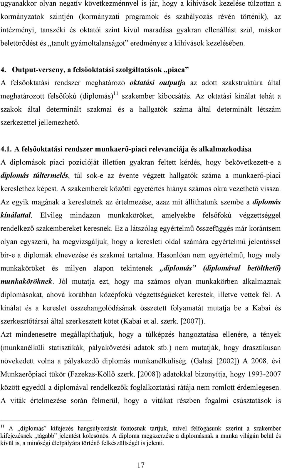 Output-verseny, a felsőoktatási szolgáltatások piaca A felsőoktatási rendszer meghatározó oktatási outputja az adott szakstruktúra által meghatározott felsőfokú (diplomás) 11 szakember kibocsátás.