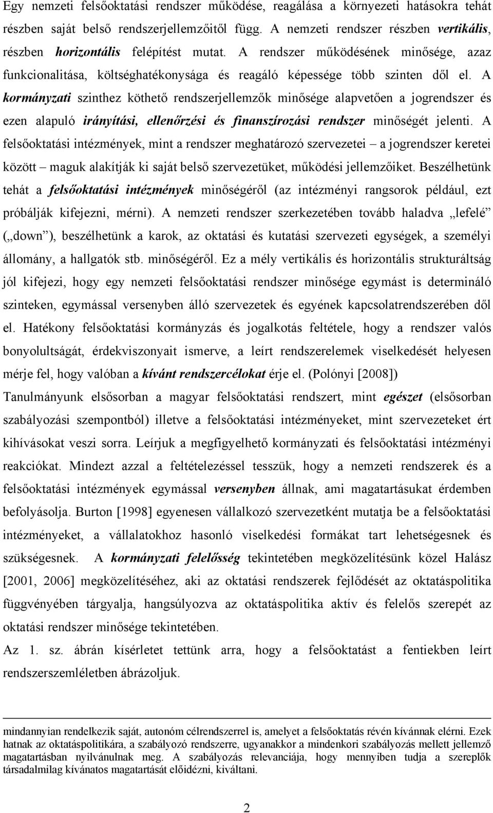 A kormányzati szinthez köthető rendszerjellemzők minősége alapvetően a jogrendszer és ezen alapuló irányítási, ellenőrzési és finanszírozási rendszer minőségét jelenti.