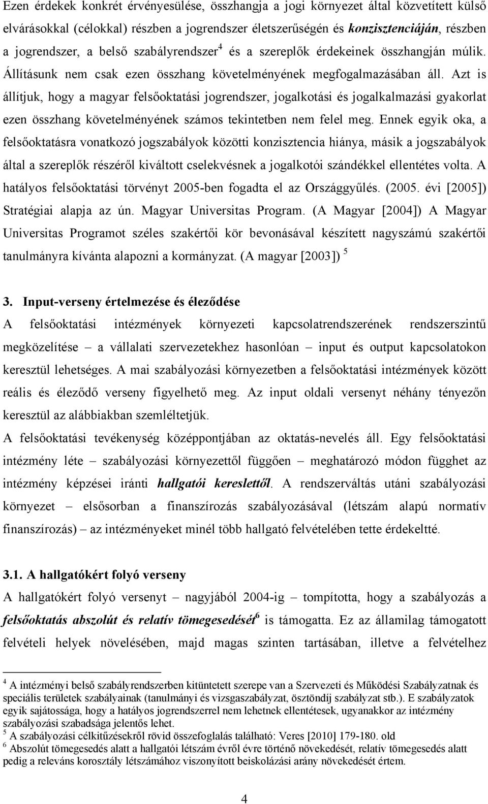 Azt is állítjuk, hogy a magyar felsőoktatási jogrendszer, jogalkotási és jogalkalmazási gyakorlat ezen összhang követelményének számos tekintetben nem felel meg.