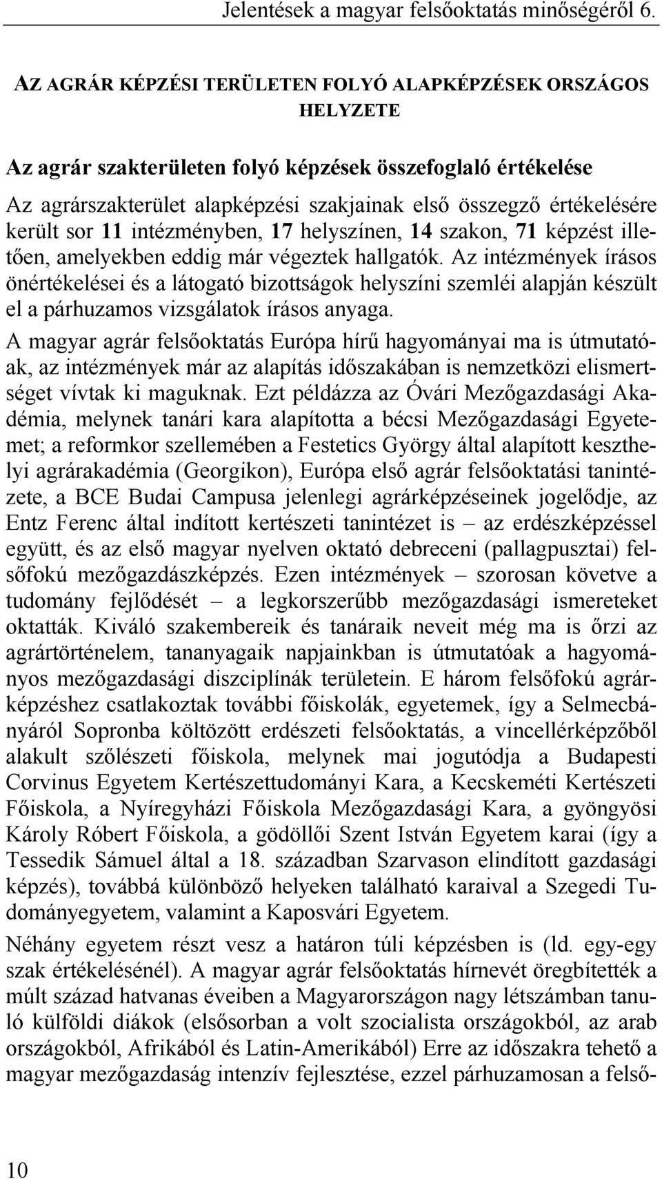 Az intézmények írásos önértékelései és a látogató bizottságok helyszíni szemléi alapján készült el a párhuzamos vizsgálatok írásos anyaga.