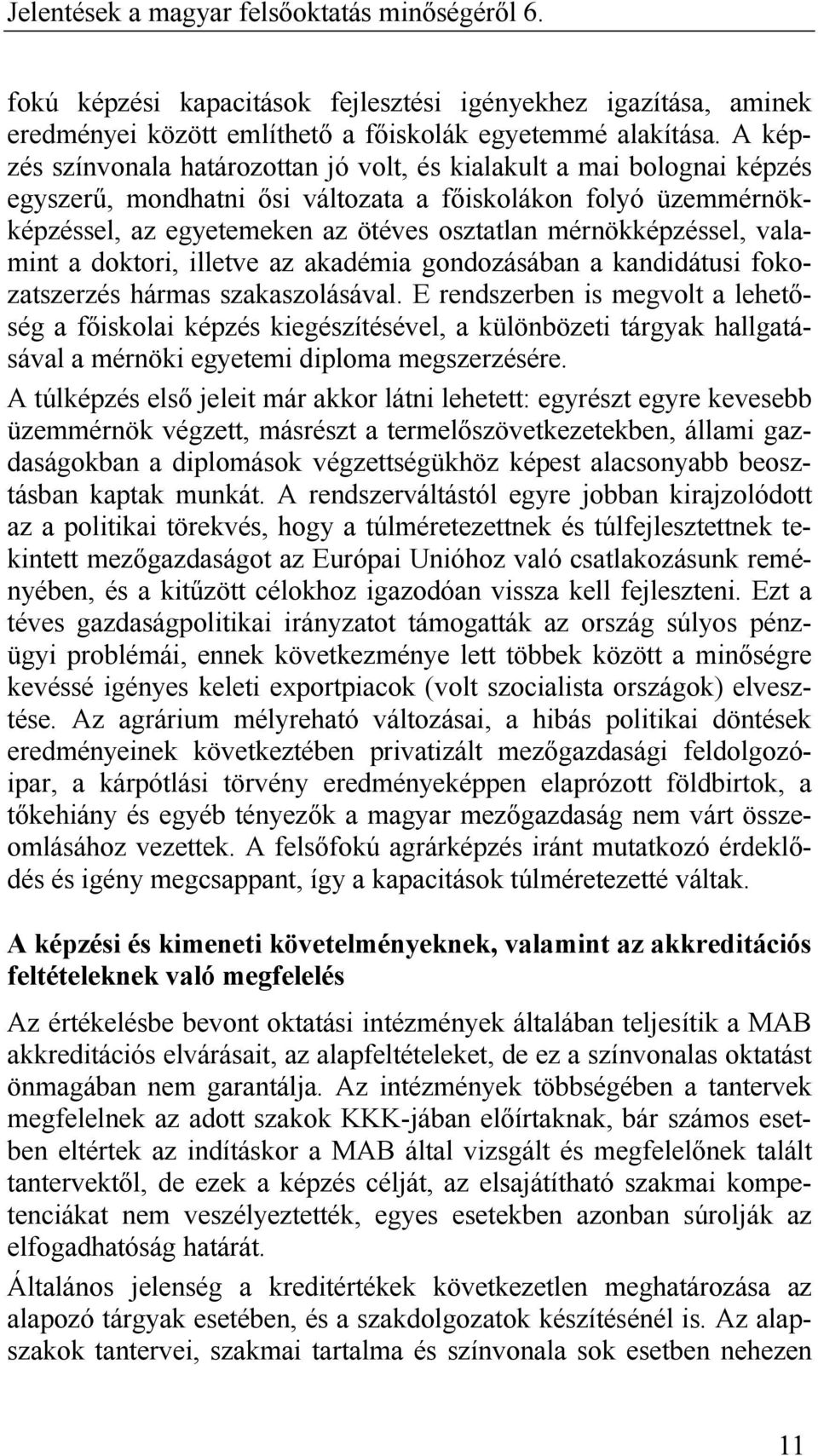 mérnökképzéssel, valamint a doktori, illetve az akadémia gondozásában a kandidátusi fokozatszerzés hármas szakaszolásával.