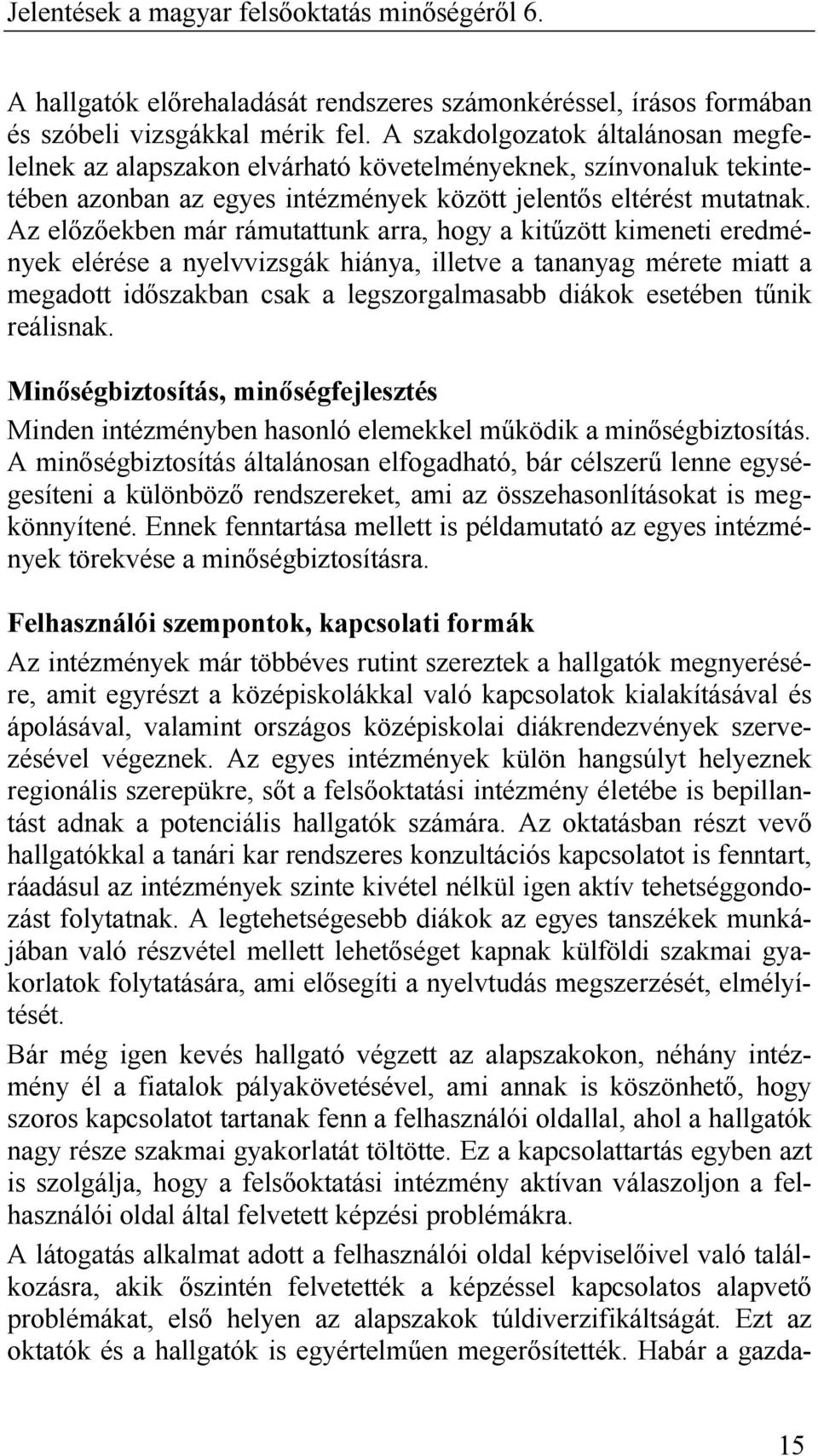 Az elızıekben már rámutattunk arra, hogy a kitőzött kimeneti eredmények elérése a nyelvvizsgák hiánya, illetve a tananyag mérete miatt a megadott idıszakban csak a legszorgalmasabb diákok esetében