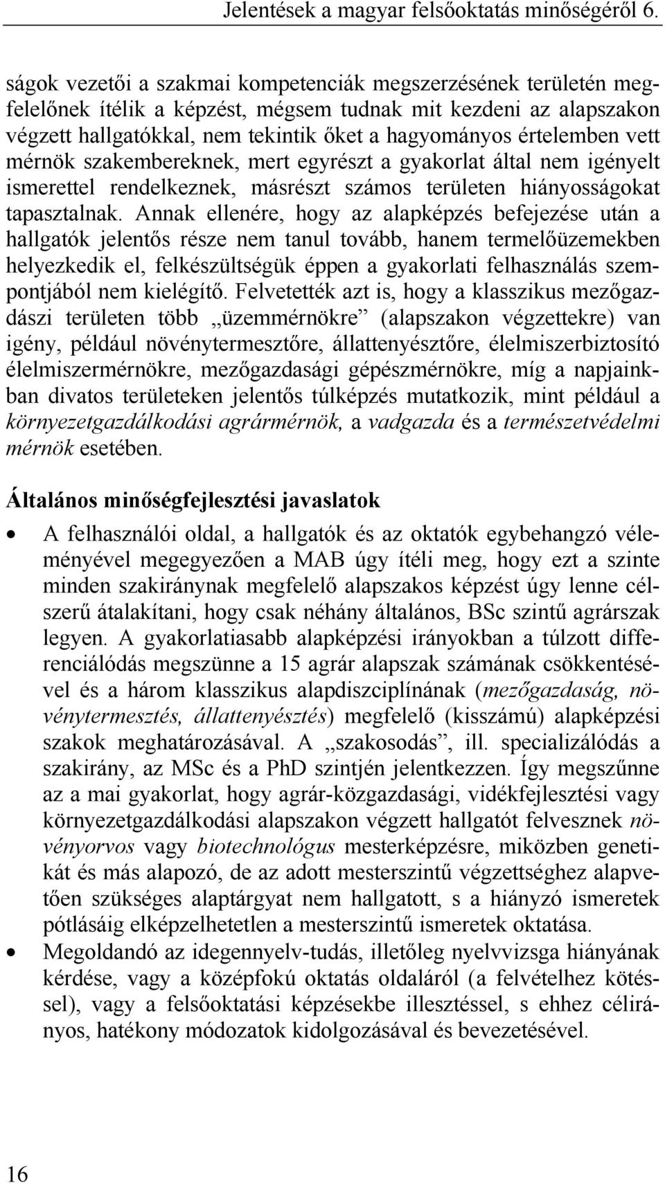 Annak ellenére, hogy az alapképzés befejezése után a hallgatók jelentıs része nem tanul tovább, hanem termelıüzemekben helyezkedik el, felkészültségük éppen a gyakorlati felhasználás szempontjából