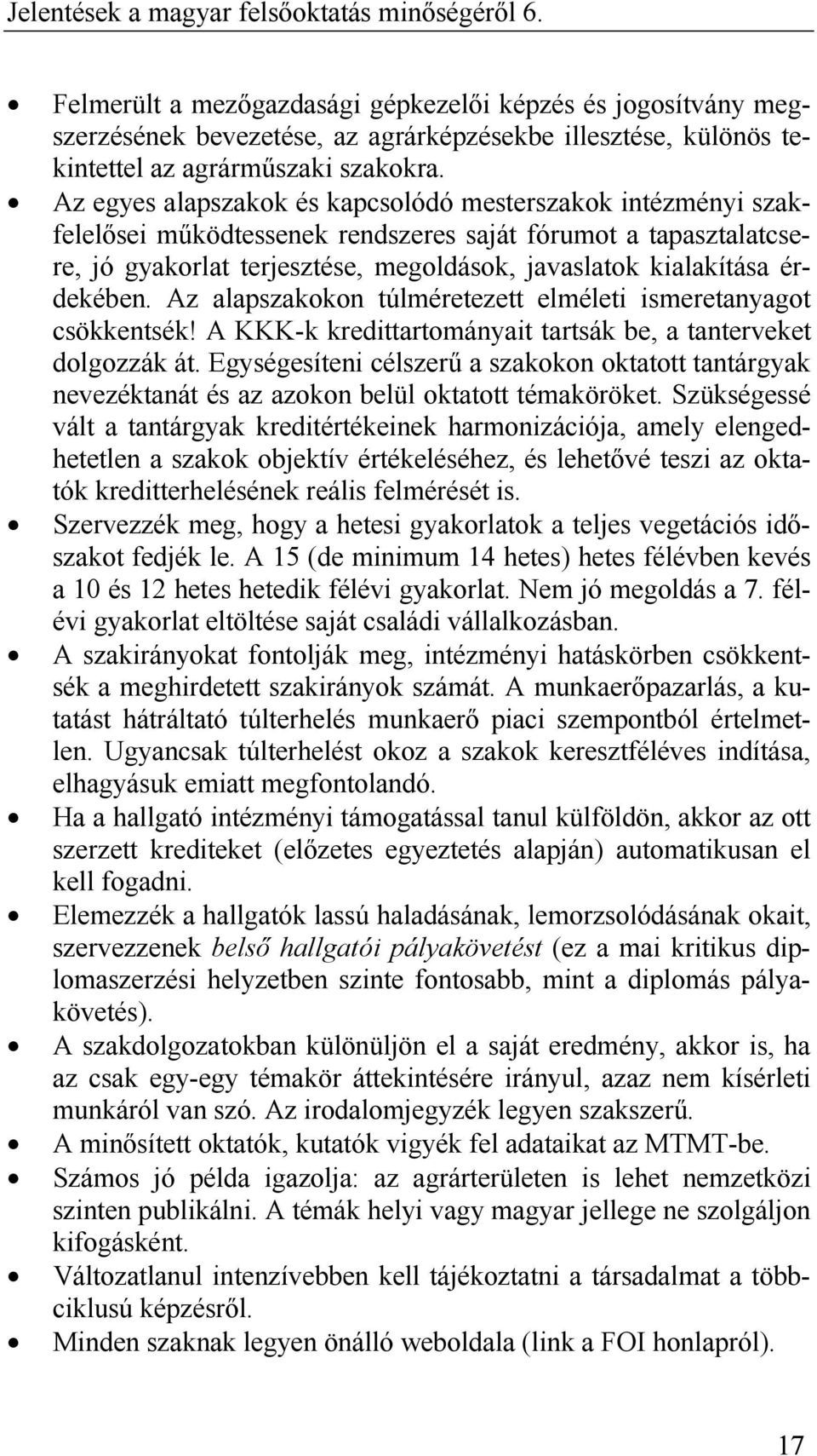 érdekében. Az alapszakokon túlméretezett elméleti ismeretanyagot csökkentsék! A KKK-k kredittartományait tartsák be, a tanterveket dolgozzák át.