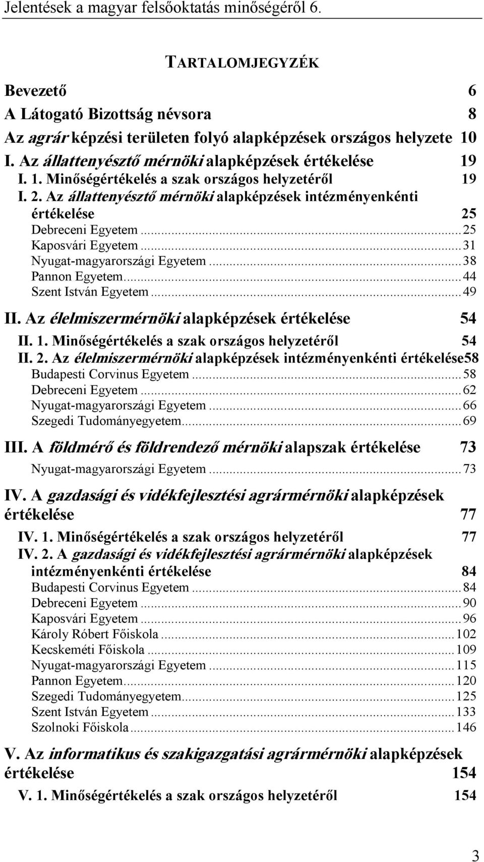 Az élelmiszermérnöki alapképzések értékelése 54 II. 1. Minıségértékelés a szak országos helyzetérıl 54 II. 2.