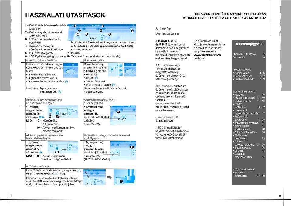 5 bar beállítása ha több mint 5 másodpercig nyomva tartjuk, akkor 4-Használati melegvíz megkapjuk a készülék müszaki paramétereit/csak hőmérsékletének beállítása szakembereknek 5-Indító/leállító gomb