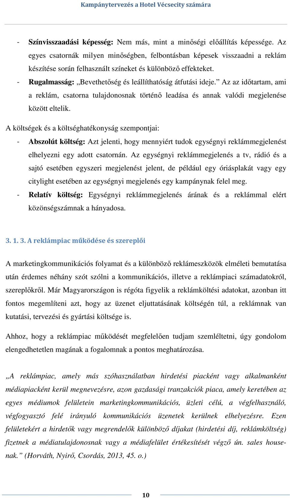 - Rugalmasság: Bevethetőség és leállíthatóság átfutási ideje. Az az időtartam, ami a reklám, csatorna tulajdonosnak történő leadása és annak valódi megjelenése között eltelik.