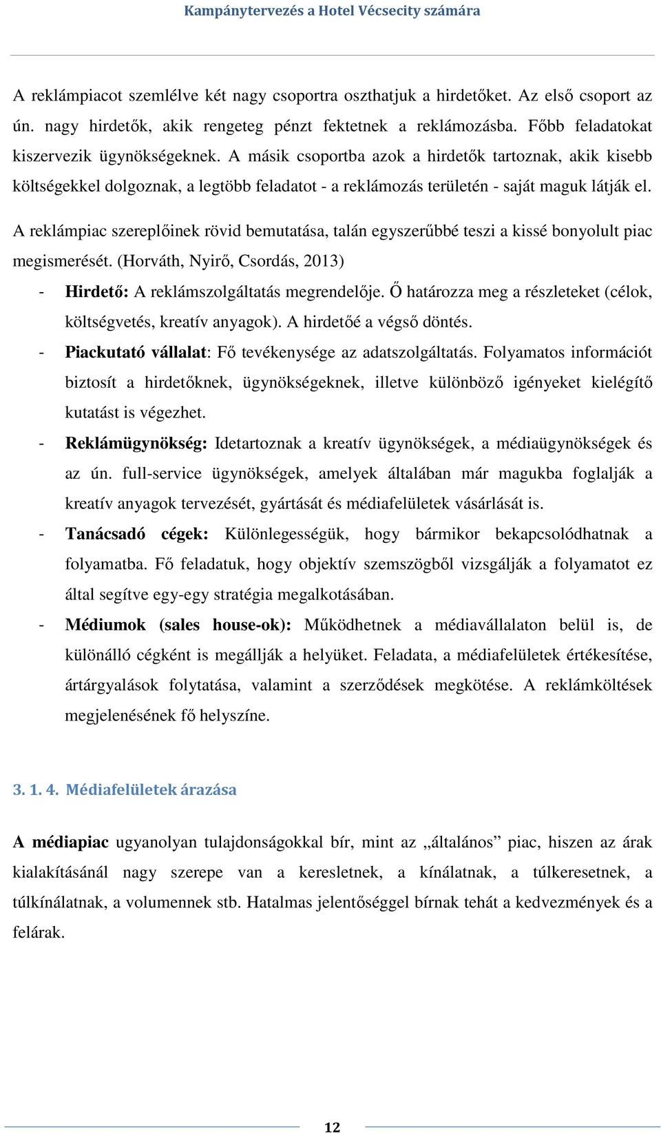 A reklámpiac szereplőinek rövid bemutatása, talán egyszerűbbé teszi a kissé bonyolult piac megismerését. (Horváth, Nyirő, Csordás, 2013) - Hirdető: A reklámszolgáltatás megrendelője.