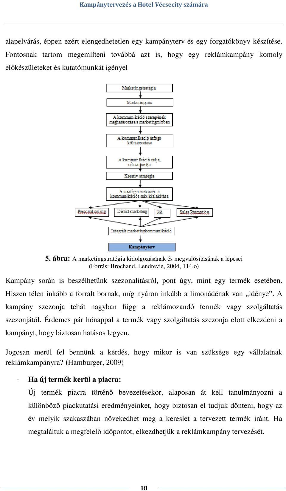 ábra: A marketingstratégia kidolgozásának és megvalósításának a lépései (Forrás: Brochand, Lendrevie, 2004, 114.o) Kampány során is beszélhetünk szezonalitásról, pont úgy, mint egy termék esetében.