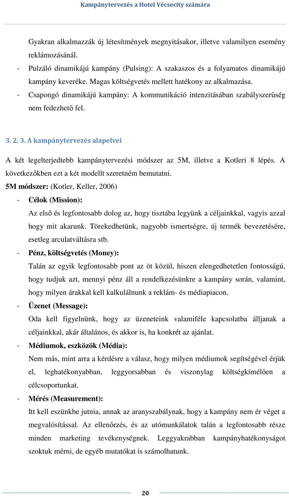 2. 3. A kampánytervezés alapelvei A két legelterjedtebb kampánytervezési módszer az 5M, illetve a Kotleri 8 lépés. A következőkben ezt a két modellt szeretném bemutatni.