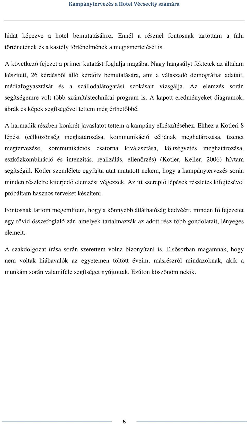 Az elemzés során segítségemre volt több számítástechnikai program is. A kapott eredményeket diagramok, ábrák és képek segítségével tettem még érthetőbbé.