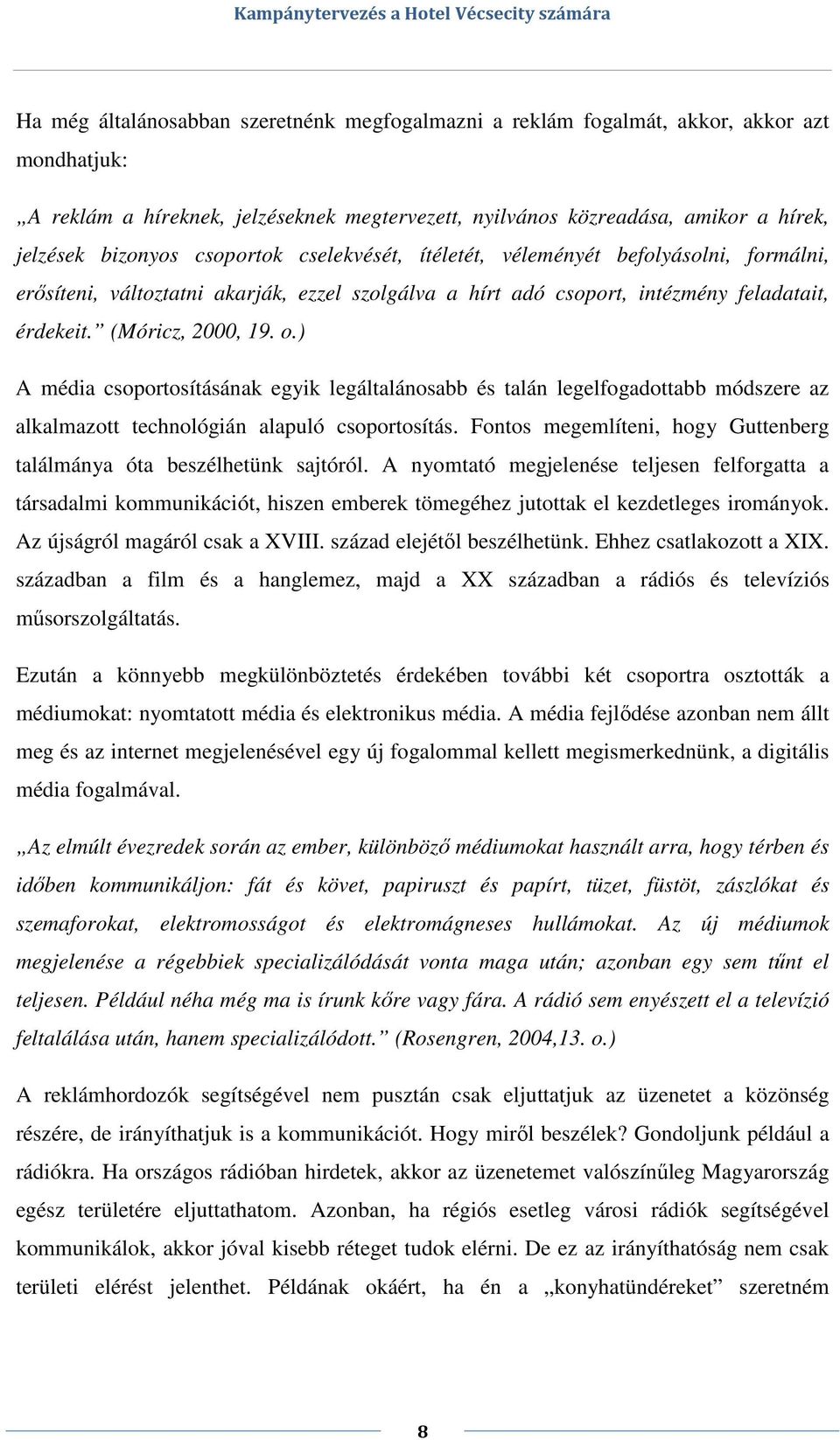 ) A média csoportosításának egyik legáltalánosabb és talán legelfogadottabb módszere az alkalmazott technológián alapuló csoportosítás.