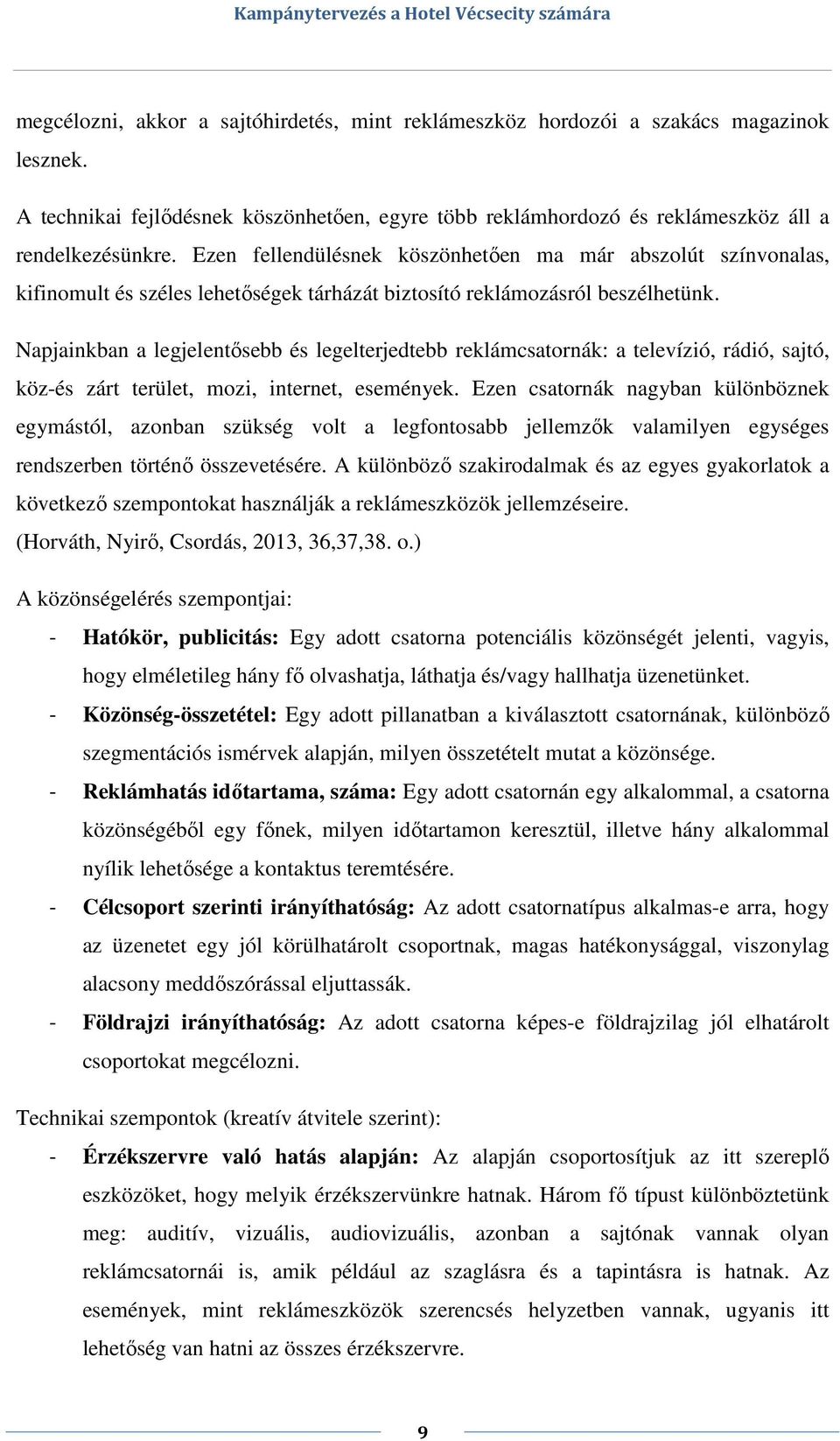 Napjainkban a legjelentősebb és legelterjedtebb reklámcsatornák: a televízió, rádió, sajtó, köz-és zárt terület, mozi, internet, események.