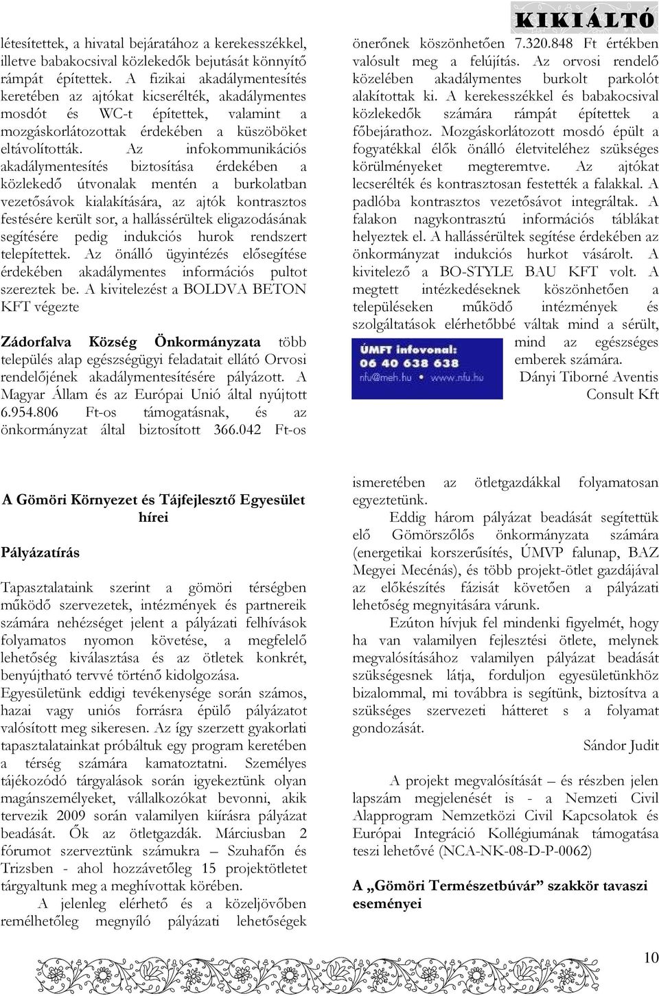 Az infokommunikációs akadálymentesítés biztosítása érdekében a közlekedő útvonalak mentén a burkolatban vezetősávok kialakítására, az ajtók kontrasztos festésére került sor, a hallássérültek