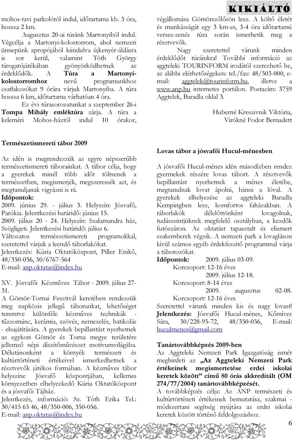 A Túra a Martonyikolostorromhoz nevű programunkhoz csatlakozókat 9 órára várjuk Martonyiba. A túra hossza 6 km, időtartama várhatóan 4 óra.