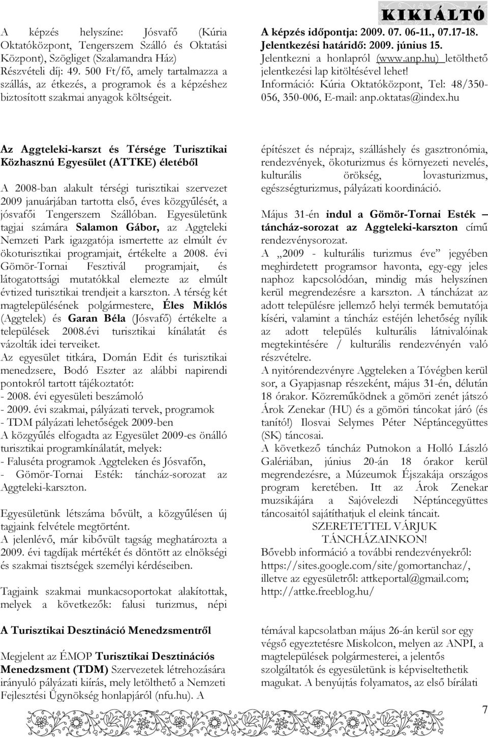 június 15. Jelentkezni a honlapról (www.anp.hu) letölthető jelentkezési lap kitöltésével lehet! Információ: Kúria Oktatóközpont, Tel: 48/350-056, 350-006, E-mail: anp.oktatas@index.