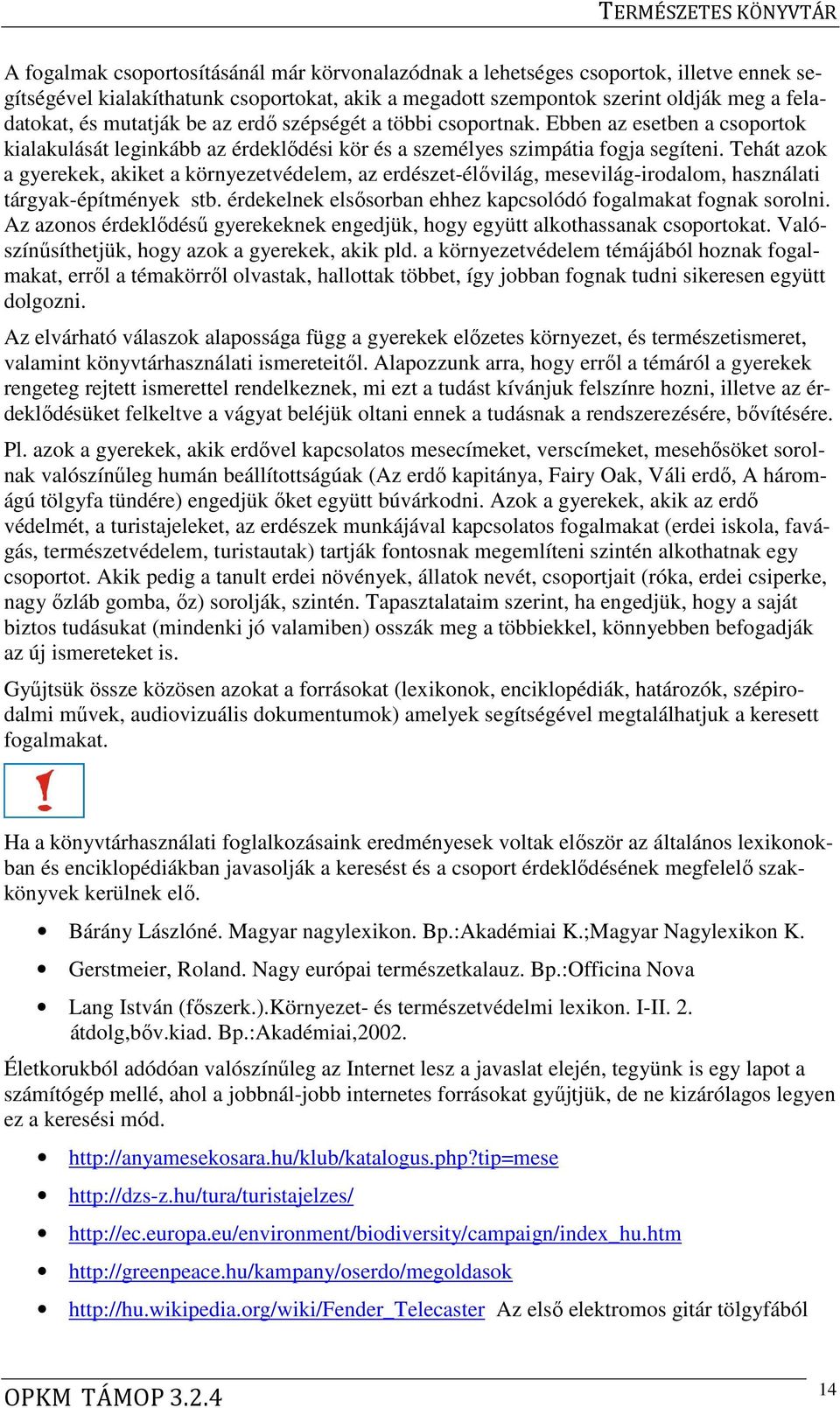 Tehát azok a gyerekek, akiket a környezetvédelem, az erdészet-élővilág, mesevilág-irodalom, használati tárgyak-építmények stb. érdekelnek elsősorban ehhez kapcsolódó fogalmakat fognak sorolni.