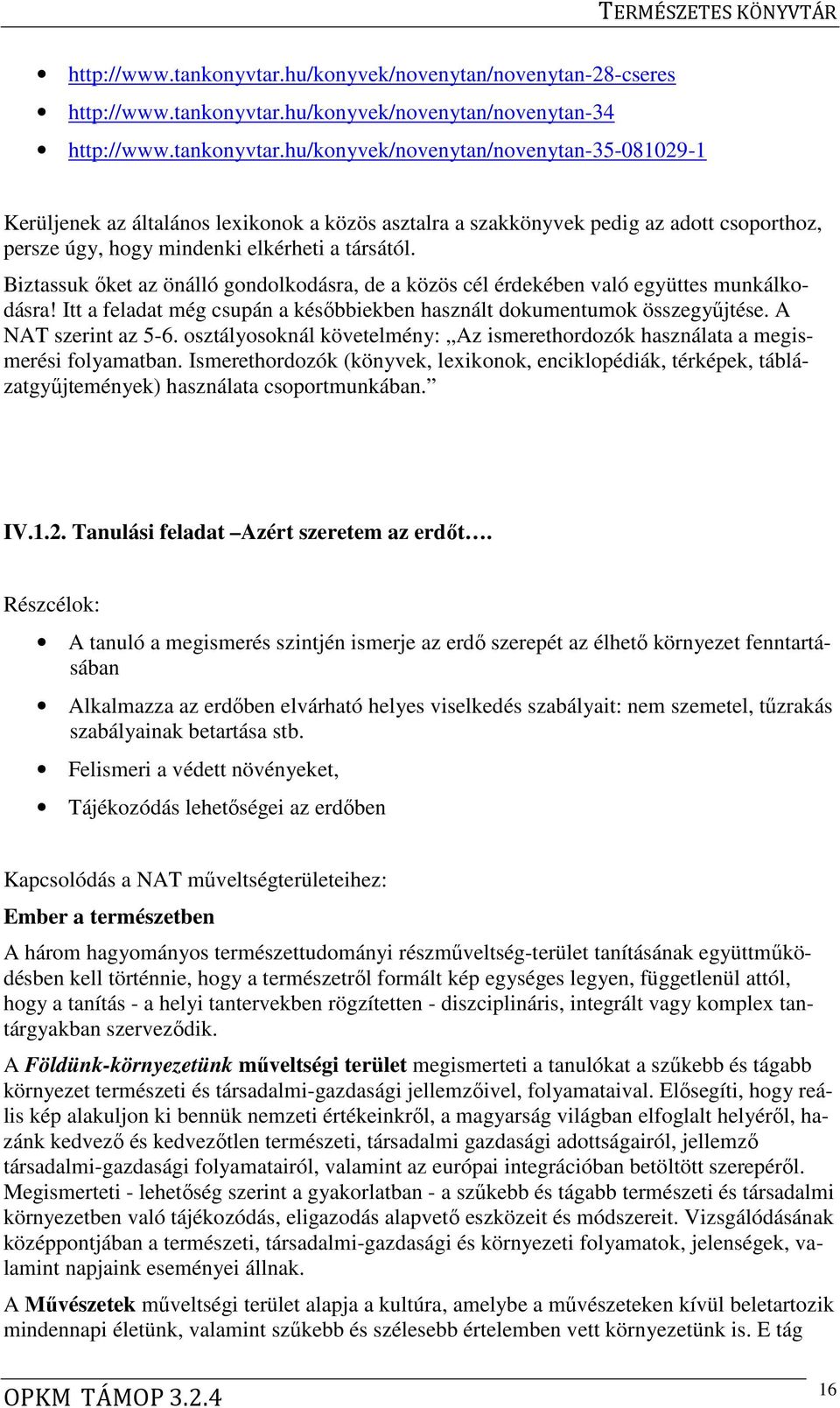 csoporthoz, persze úgy, hogy mindenki elkérheti a társától. Biztassuk őket az önálló gondolkodásra, de a közös cél érdekében való együttes munkálkodásra!