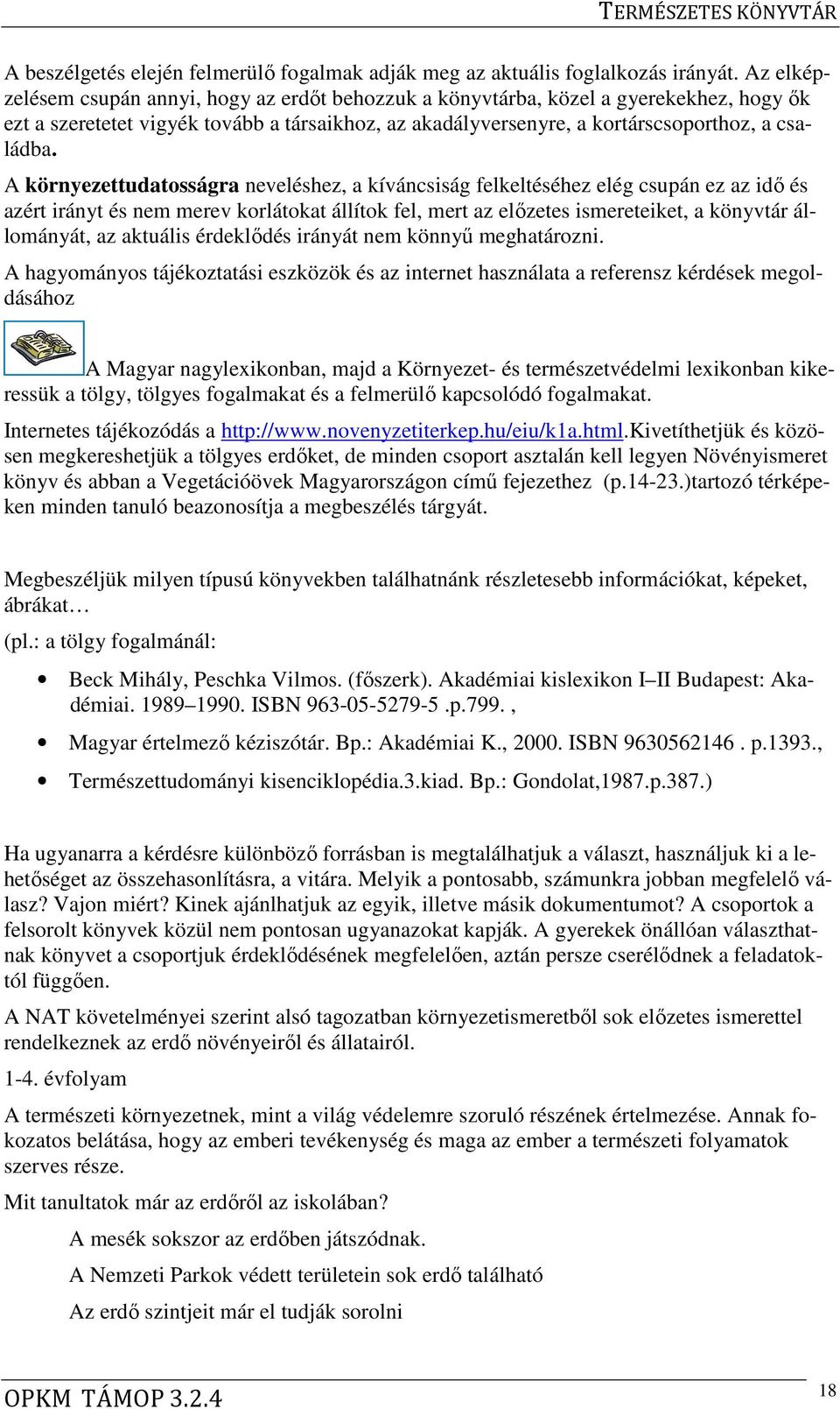 A környezettudatosságra neveléshez, a kíváncsiság felkeltéséhez elég csupán ez az idő és azért irányt és nem merev korlátokat állítok fel, mert az előzetes ismereteiket, a könyvtár állományát, az