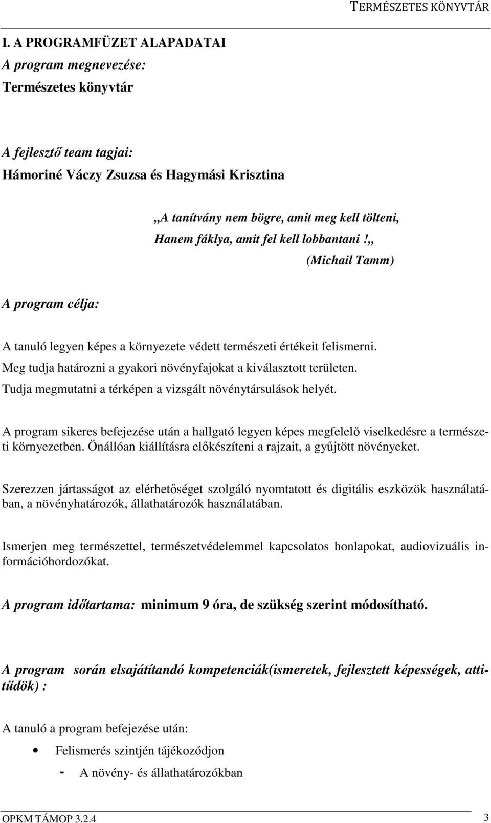 Meg tudja határozni a gyakori növényfajokat a kiválasztott területen. Tudja megmutatni a térképen a vizsgált növénytársulások helyét.